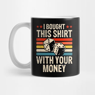 I Bought This Shirt With Your Money - Funny Poker Mug